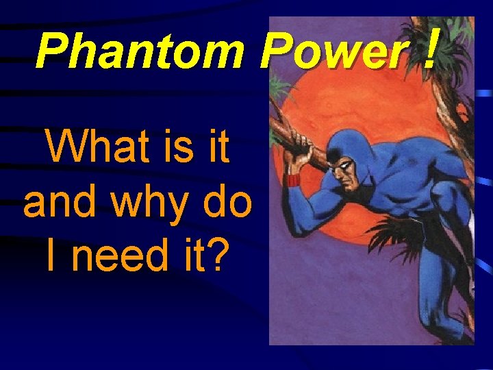 Phantom Power ! What is it and why do I need it? 