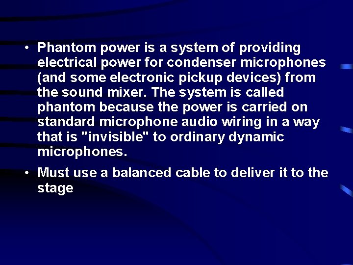  • Phantom power is a system of providing electrical power for condenser microphones