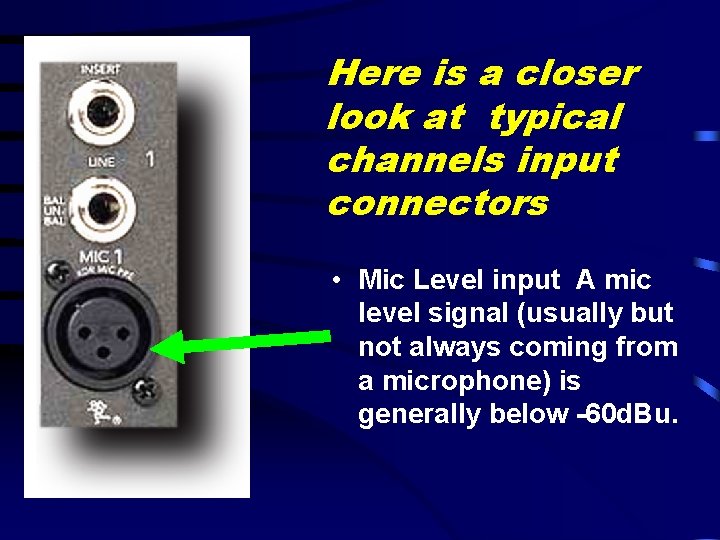 Here is a closer look at typical channels input connectors • Mic Level input