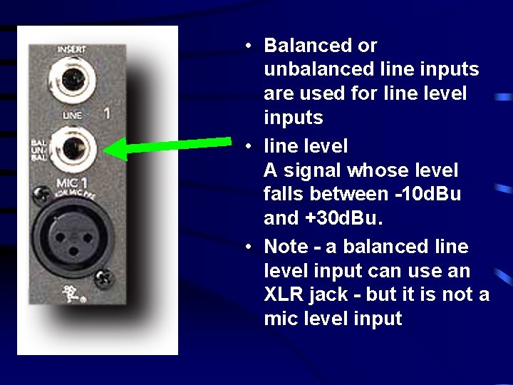  • Balanced or unbalanced line inputs are used for line level inputs •