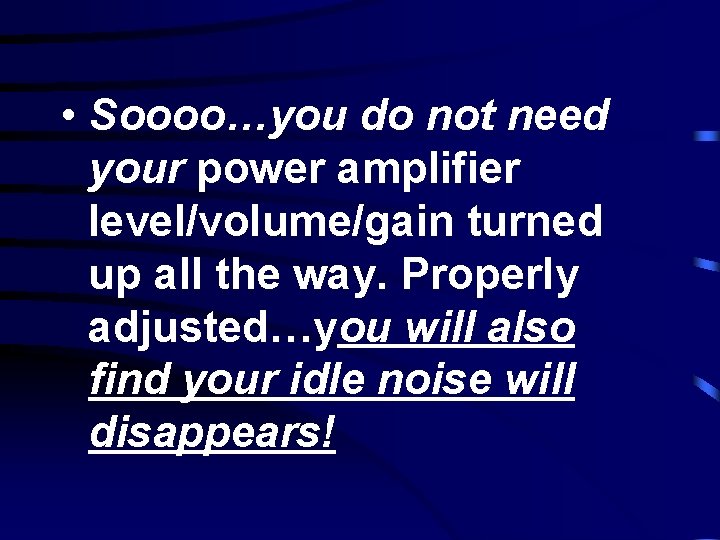  • Soooo…you do not need your power amplifier level/volume/gain turned up all the