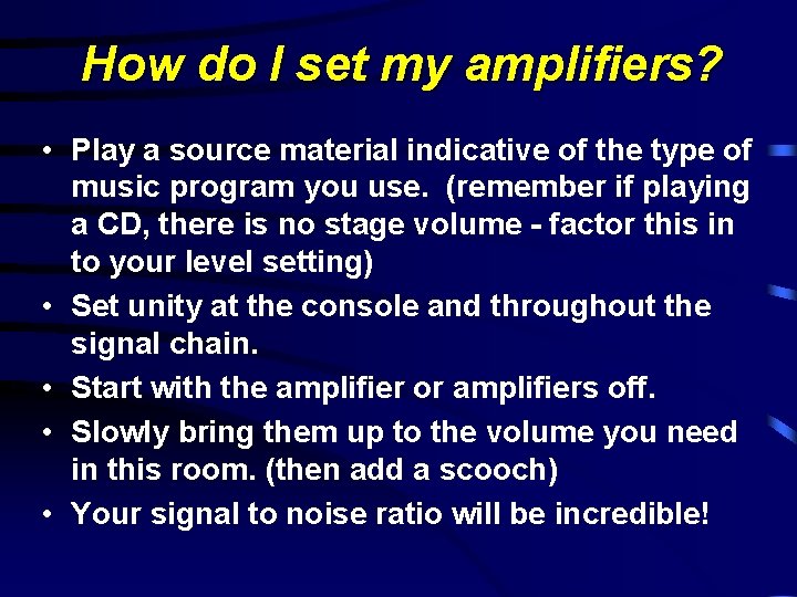 How do I set my amplifiers? • Play a source material indicative of the