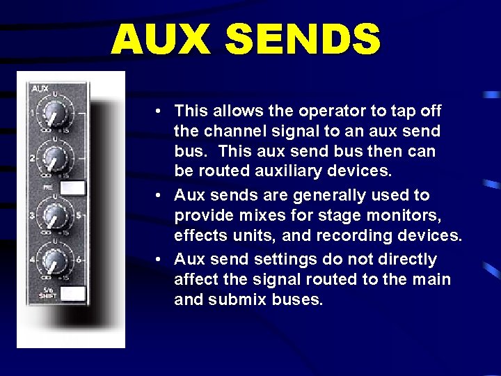 AUX SENDS • This allows the operator to tap off the channel signal to