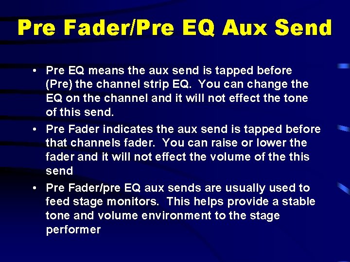 Pre Fader/Pre EQ Aux Send • Pre EQ means the aux send is tapped