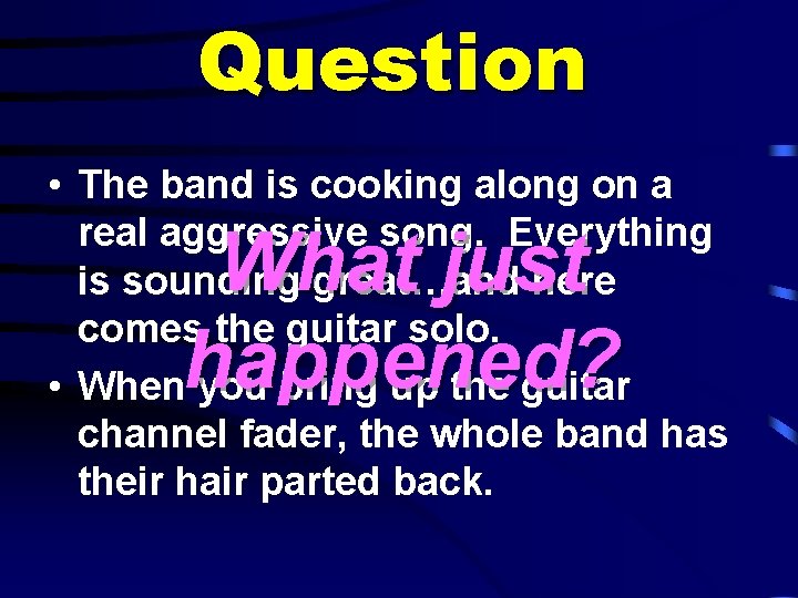 Question • The band is cooking along on a real aggressive song. Everything is