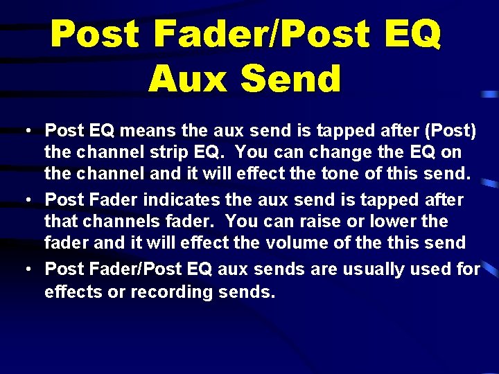 Post Fader/Post EQ Aux Send • Post EQ means the aux send is tapped
