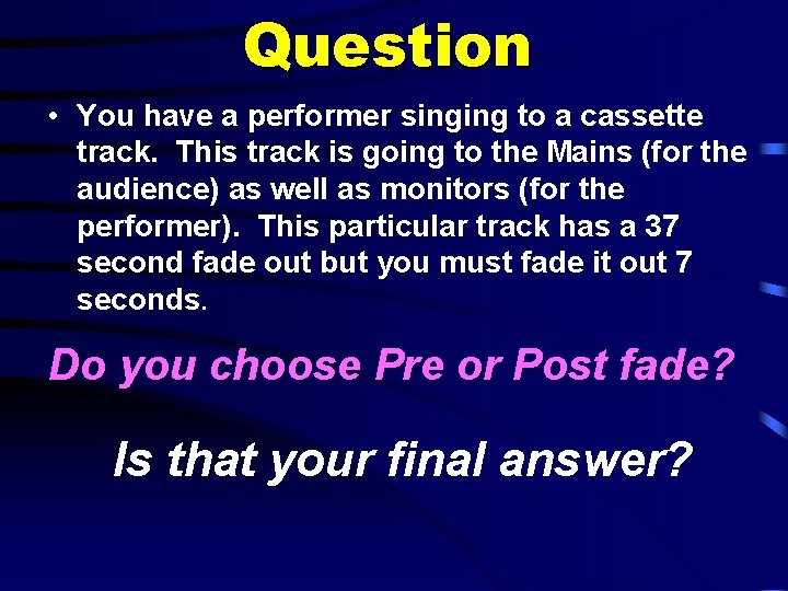Question • You have a performer singing to a cassette track. This track is