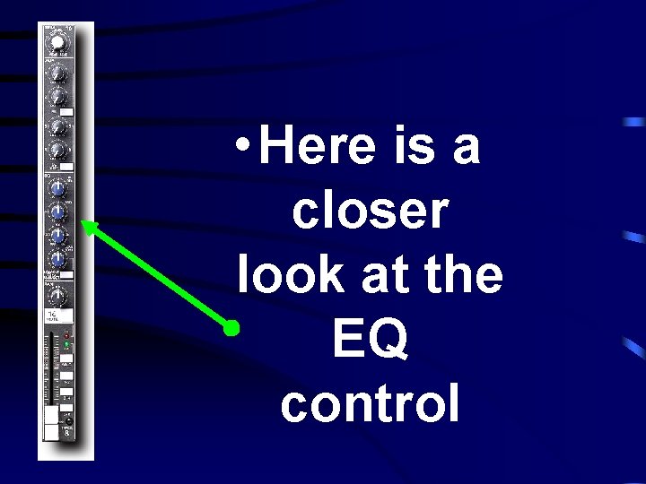  • Here is a closer look at the EQ control 