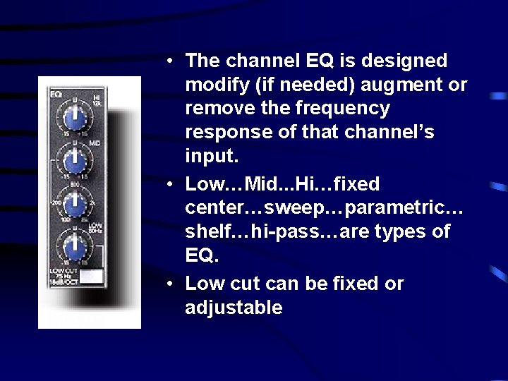  • The channel EQ is designed modify (if needed) augment or remove the