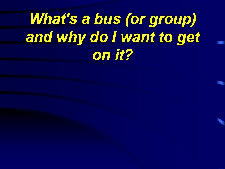 What's a bus (or group) and why do I want to get on it?