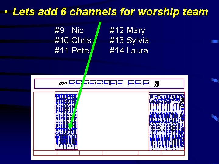  • Lets add 6 channels for worship team #9 Nic #10 Chris #11