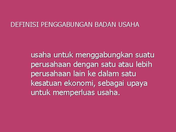 DEFINISI PENGGABUNGAN BADAN USAHA usaha untuk menggabungkan suatu perusahaan dengan satu atau lebih perusahaan