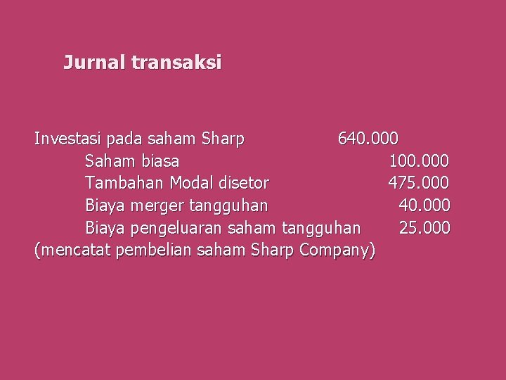 Jurnal transaksi Investasi pada saham Sharp 640. 000 Saham biasa 100. 000 Tambahan Modal