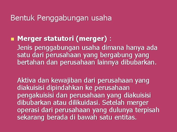 Bentuk Penggabungan usaha n Merger statutori (merger) : Jenis penggabungan usaha dimana hanya ada