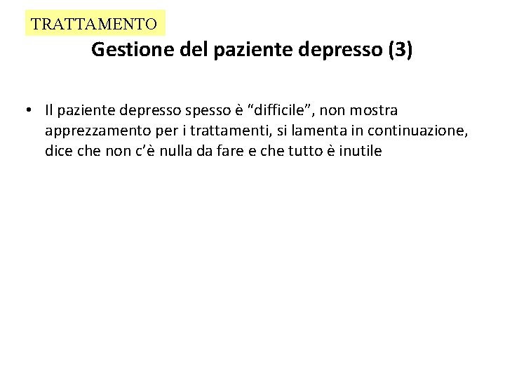 TRATTAMENTO Gestione del paziente depresso (3) • Il paziente depresso spesso è “difficile”, non