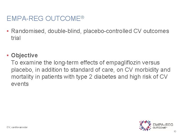 EMPA-REG OUTCOME® • Randomised, double-blind, placebo-controlled CV outcomes trial • Objective To examine the