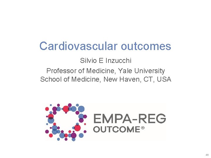 Cardiovascular outcomes Silvio E Inzucchi Professor of Medicine, Yale University School of Medicine, New