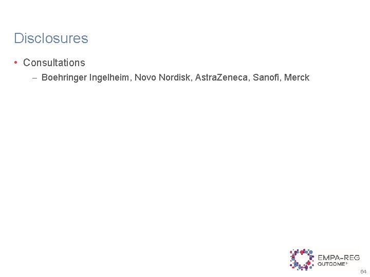 Disclosures • Consultations – Boehringer Ingelheim, Novo Nordisk, Astra. Zeneca, Sanofi, Merck 64 