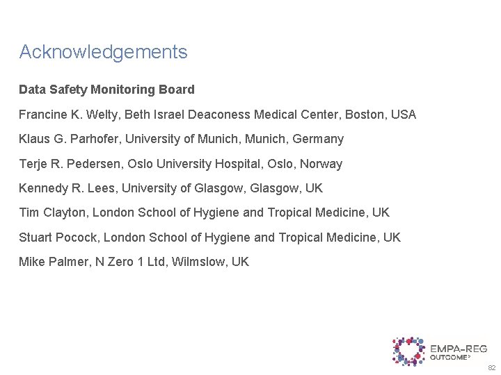 Acknowledgements Data Safety Monitoring Board Francine K. Welty, Beth Israel Deaconess Medical Center, Boston,