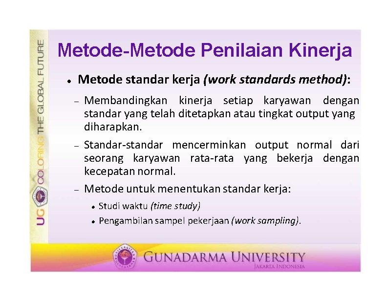 Metode-Metode Penilaian Kinerja Metode standar kerja (work standards method): Membandingkan kinerja setiap karyawan dengan