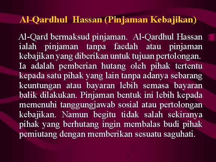 Al-Qardhul Hassan (Pinjaman Kebajikan) Al-Qard bermaksud pinjaman. Al-Qardhul Hassan ialah pinjaman tanpa faedah atau