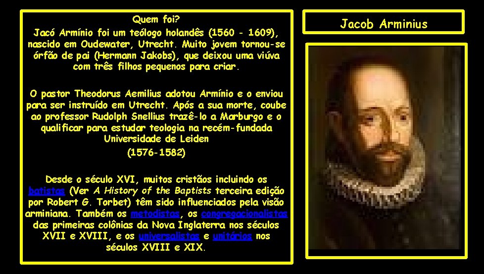 Quem foi? Jacó Armínio foi um teólogo holandês (1560 - 1609), nascido em Oudewater,