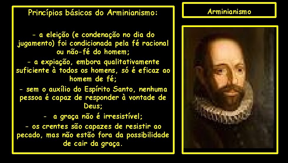 Princípios básicos do Arminianismo: - a eleição (e condenação no dia do jugamento) foi