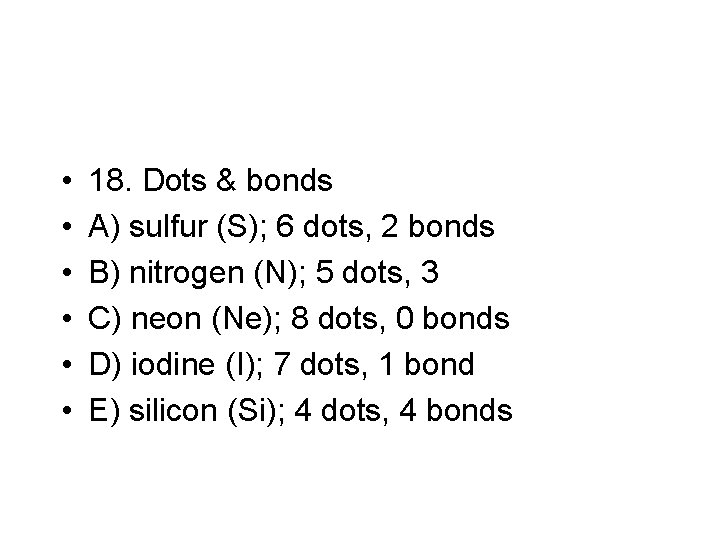  • • • 18. Dots & bonds A) sulfur (S); 6 dots, 2