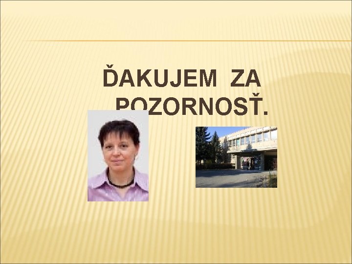  ĎAKUJEM ZA POZORNOSŤ. 