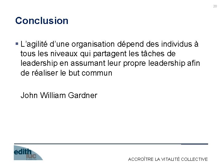 20 Conclusion § L’agilité d’une organisation dépend des individus à tous les niveaux qui