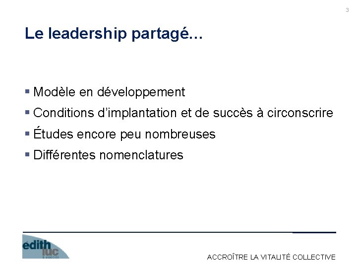 3 Le leadership partagé… § Modèle en développement § Conditions d’implantation et de succès