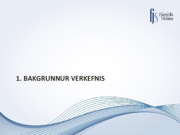 1. BAKGRUNNUR VERKEFNIS 1. BAKGRUNNUR VERKEFNIS