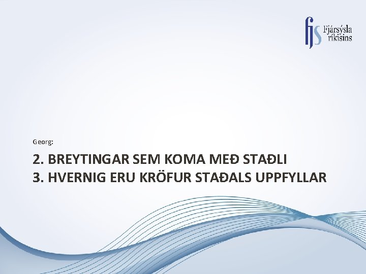 Georg: 2. BREYTINGAR SEM KOMA MEÐ STAÐLI 3. HVERNIG ERU KRÖFUR STAÐALS UPPFYLLAR 