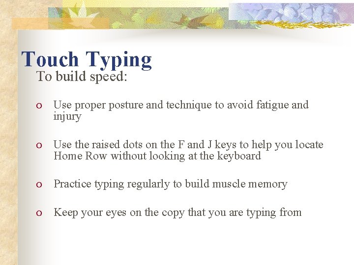 Touch Typing To build speed: O Use proper posture and technique to avoid fatigue