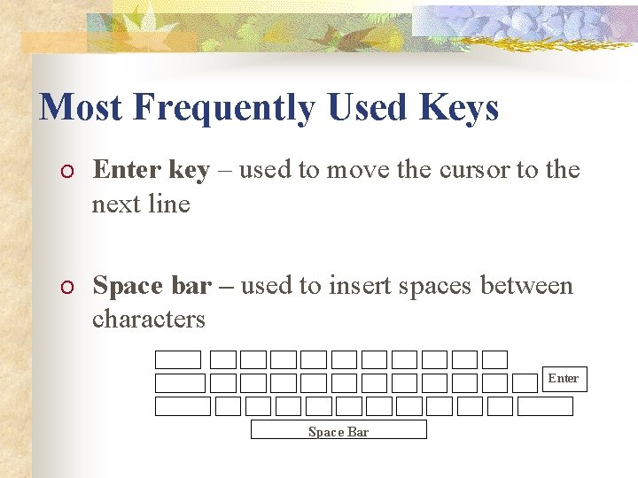 Most Frequently Used Keys O Enter key – used to move the cursor to