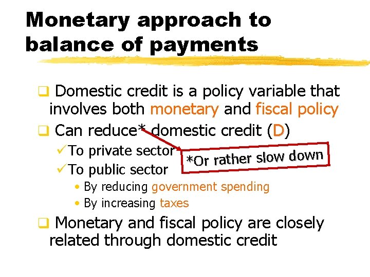 Monetary approach to balance of payments q Domestic credit is a policy variable that