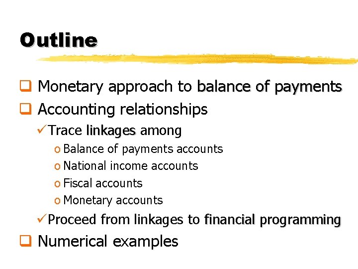 Outline q Monetary approach to balance of payments q Accounting relationships üTrace linkages among