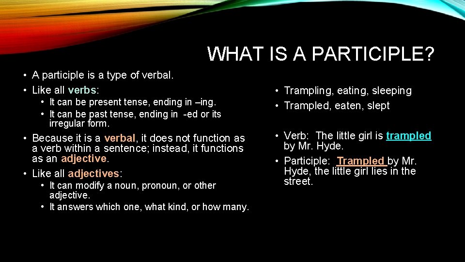 WHAT IS A PARTICIPLE? • A participle is a type of verbal. • Like