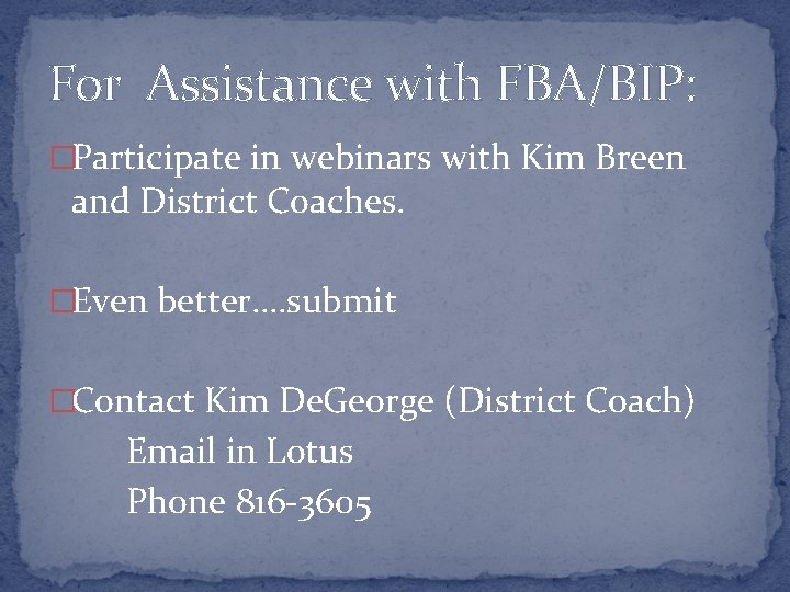 For Assistance with FBA/BIP: �Participate in webinars with Kim Breen and District Coaches. �Even
