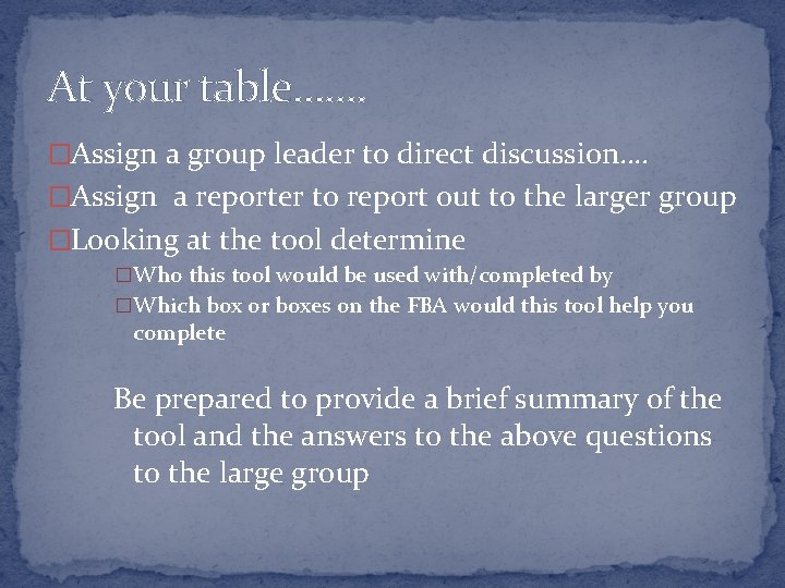 At your table……. �Assign a group leader to direct discussion…. �Assign a reporter to