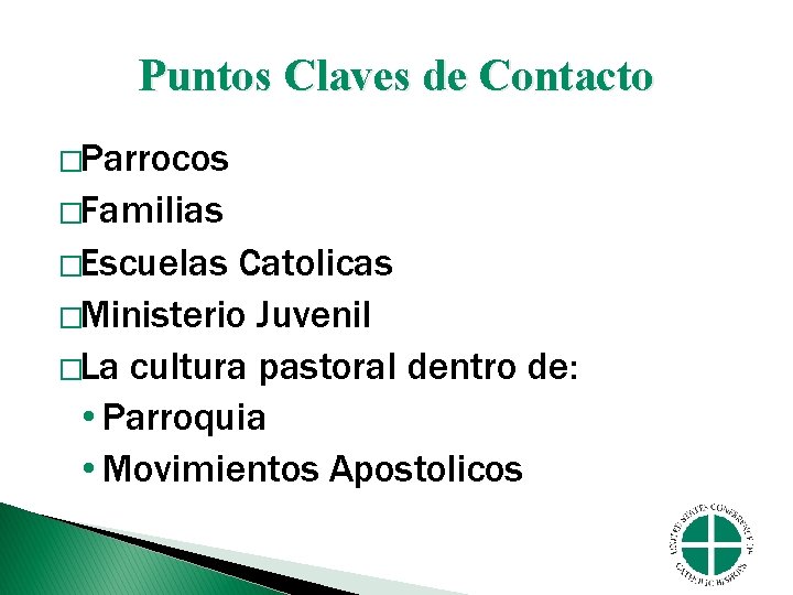 Puntos Claves de Contacto �Parrocos �Familias �Escuelas Catolicas �Ministerio Juvenil �La cultura pastoral dentro