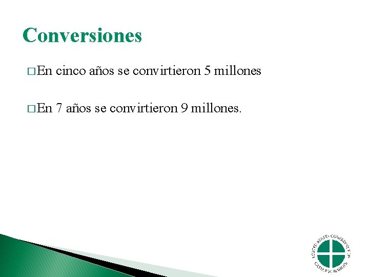 Conversiones � En cinco años se convirtieron 5 millones � En 7 años se