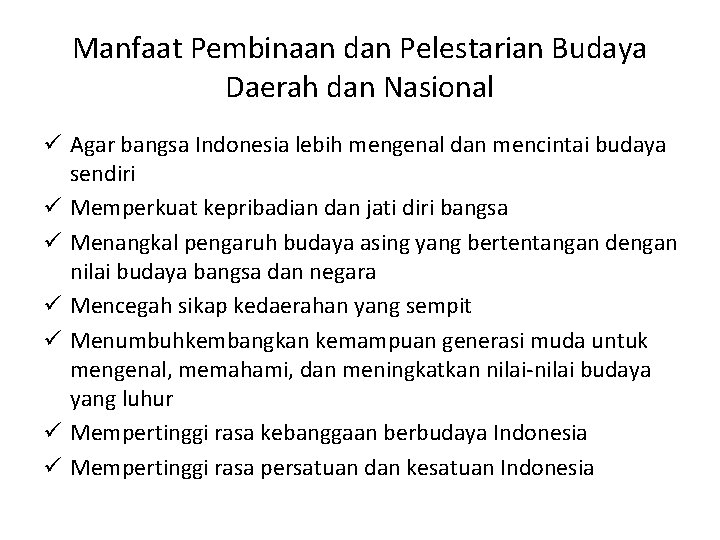 Manfaat Pembinaan dan Pelestarian Budaya Daerah dan Nasional ü Agar bangsa Indonesia lebih mengenal