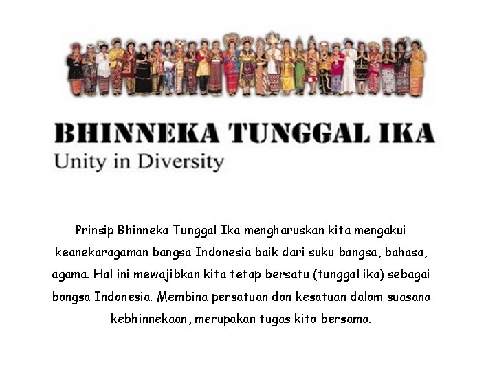 Prinsip Bhinneka Tunggal Ika mengharuskan kita mengakui keanekaragaman bangsa Indonesia baik dari suku bangsa,