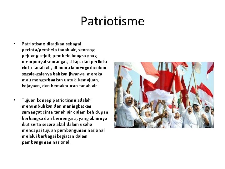 Patriotisme • Patriotisme diartikan sebagai pecinta/pembela tanah air, seorang pejuang sejati; pembela bangsa yang