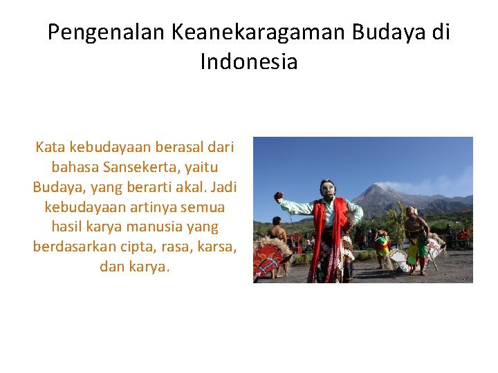 Pengenalan Keanekaragaman Budaya di Indonesia Kata kebudayaan berasal dari bahasa Sansekerta, yaitu Budaya, yang