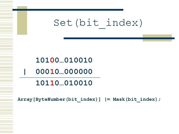 Set(bit_index) | 10100… 010010 00010… 000000 10110… 010010 Array[Byte. Number(bit_index)] |= Mask(bit_index); 
