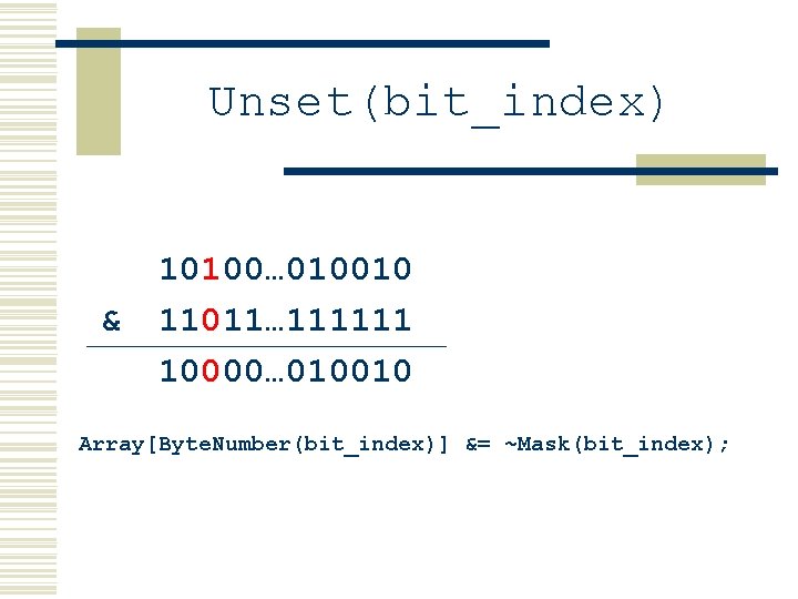 Unset(bit_index) & 10100… 010010 11011… 111111 10000… 010010 Array[Byte. Number(bit_index)] &= ~Mask(bit_index); 