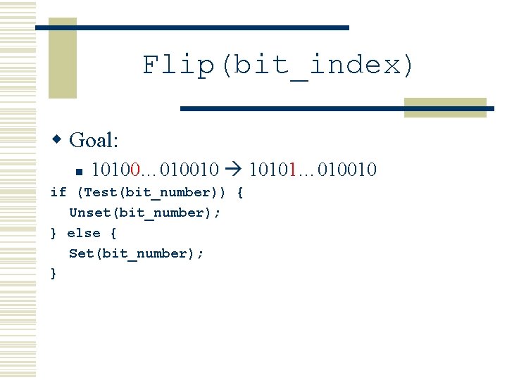 Flip(bit_index) w Goal: n 10100… 010010 10101… 010010 if (Test(bit_number)) { Unset(bit_number); } else