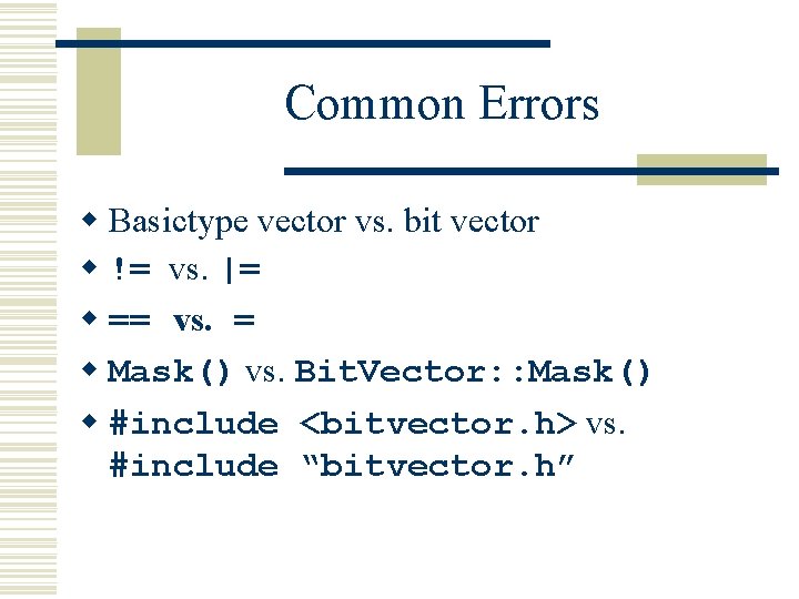 Common Errors w Basictype vector vs. bit vector w != vs. |= w ==